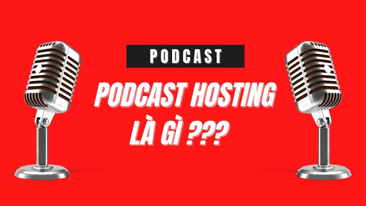 Podcast Hosting là gì? Top 5 dịch vụ Podcast Hosting phổ biến